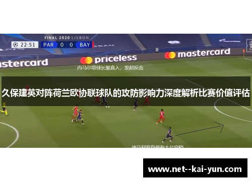 久保建英对阵荷兰欧协联球队的攻防影响力深度解析比赛价值评估 久保建英对阵荷兰欧协联球队的攻防影响力深度解析比赛价值评估