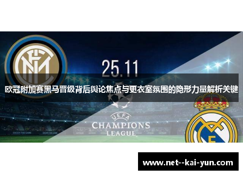 欧冠附加赛黑马晋级背后舆论焦点与更衣室氛围的隐形力量解析关键 欧冠附加赛黑马晋级背后舆论焦点与更衣室氛围的隐形力量解析关键