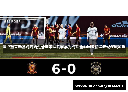 库卢塞夫斯基对阵西班牙国家队赛事高光时刻全面回顾精彩表现深度解析 库卢塞夫斯基对阵西班牙国家队赛事高光时刻全面回顾精彩表现深度解析