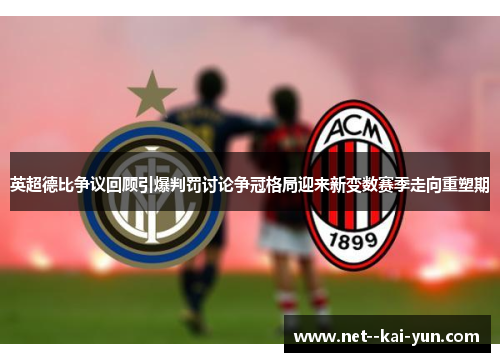 英超德比争议回顾引爆判罚讨论争冠格局迎来新变数赛季走向重塑期 英超德比争议回顾引爆判罚讨论争冠格局迎来新变数赛季走向重塑期
